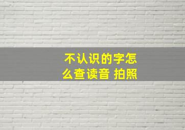 不认识的字怎么查读音 拍照